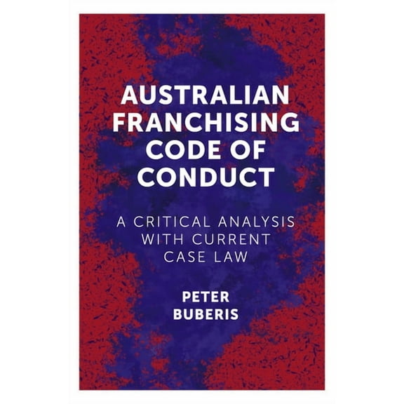 Australian Franchising Code of Conduct: A Critical Analysis with Current Case Law, (Hardcover)