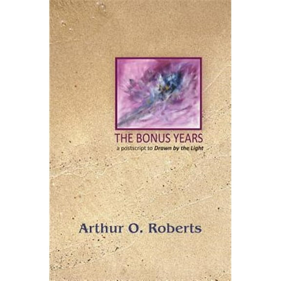 The Bonus Years (Paperback) by Arthur O Roberts