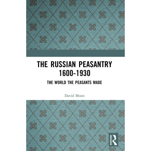 The Russian Peasantry 1600-1930: The World the Peasants Made, (Paperback)