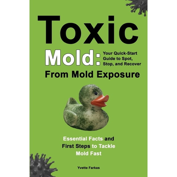 Toxic Mold: Essential Health Solutions, Home Safety Tips & Practical Recovery Tools for Families (Ages 18 ), (Paperback)