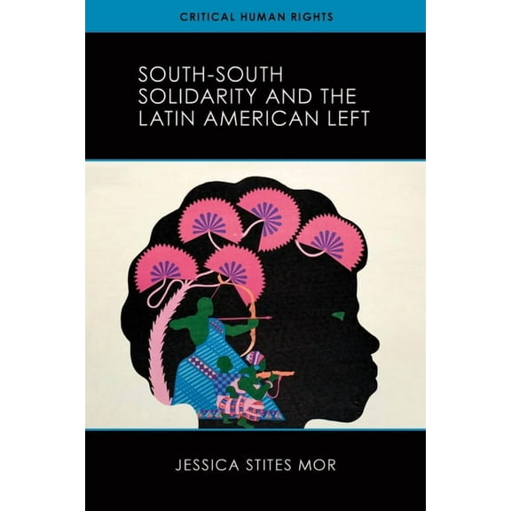 Critical Human Rights South-South Solidarity and the Latin American Left, (Paperback)