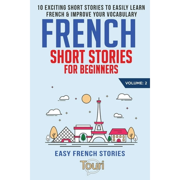 Easy French Stories Book French Short Stories for Beginners: 10 Exciting Short Stories to Easily Learn French & Improve Your Vocabulary, Book 2, (Paperback)