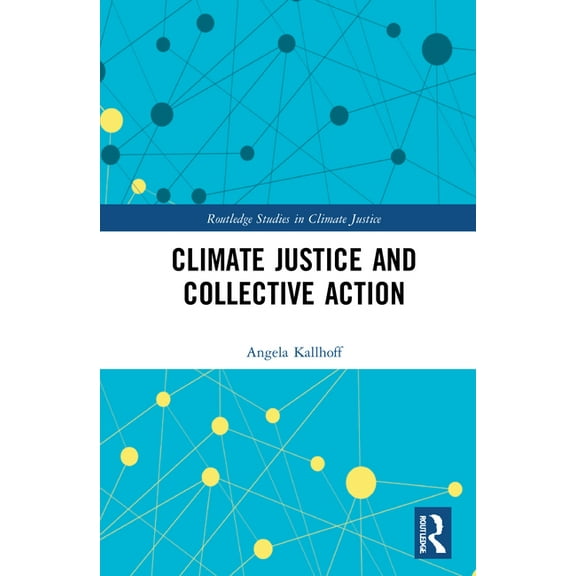 Routledge Studies in Climate Justice Climate Justice and Collective Action, (Hardcover)