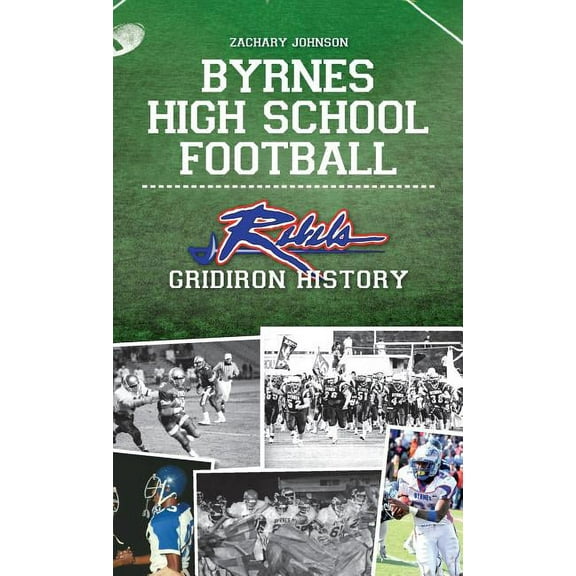 Byrnes High School Football: Rebel Gridiron History (Hardcover)