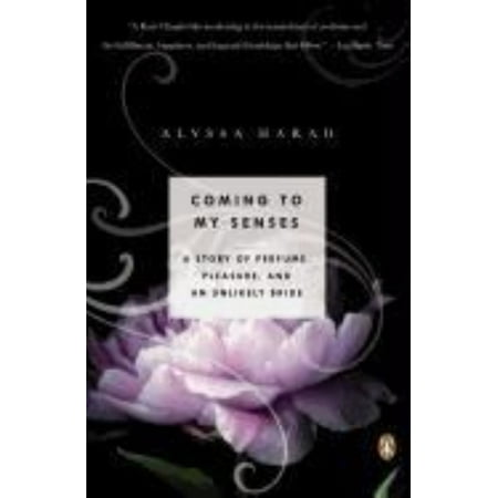 Coming to My Senses: A Story of Perfume, Pleasure, and an Unlikely Bride