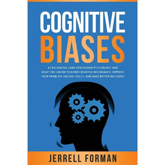 Cognitive Biases: A Fascinating Look into Human Psychology and What You Can Do to Avoid Cognitive (Paperback) by Jerrell Forman