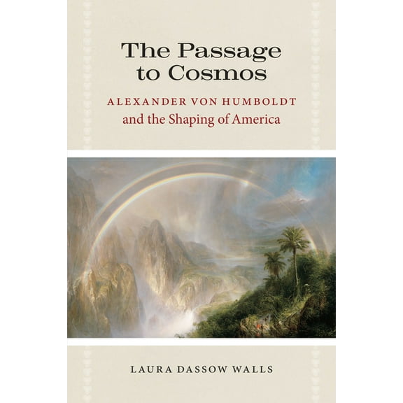 The Passage to Cosmos: Alexander von Humboldt and the Shaping of America, (Paperback)