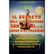Illuminazione IL SEGRETO DELL' ILLUMINAZIONE CON LA PNL e la LEGGE D'ATTRAZIONE: Il magico segreto della Legge di Attrazione, Book 1, (Paperback)