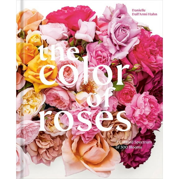 The Color of Roses: A Curated Spectrum of 300 Blooms, (Hardcover)