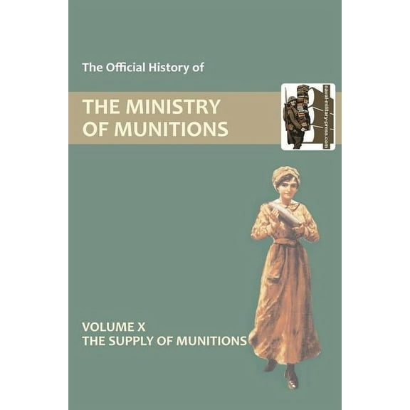 Official History of the Ministry of Munitions Volume X: The Supply of Munitions (Paperback)
