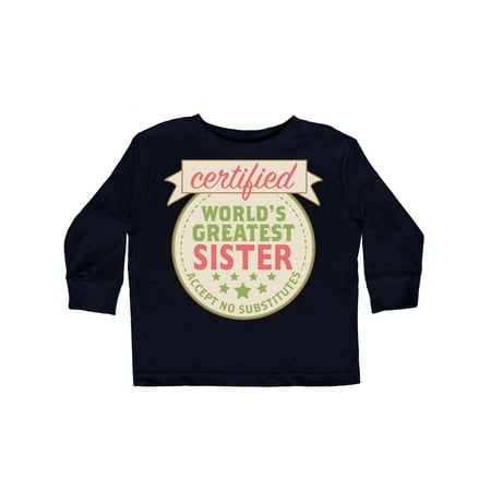 

Inktastic Certified World s Greatest Sister Accept No Substitutes Gift Toddler Toddler Girl Long Sleeve T-Shirt