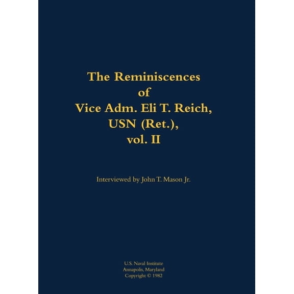 The Reminiscences of Vice Adm. Eli T. Reich, USN (Ret.), Vol. II: 1913-1999, (Hardcover)