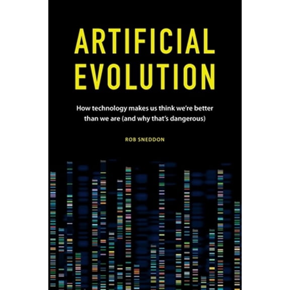 Pre-Owned Artificial Evolution: How technology makes us think we’re better than we are (and why that’s dangerous) Paperback