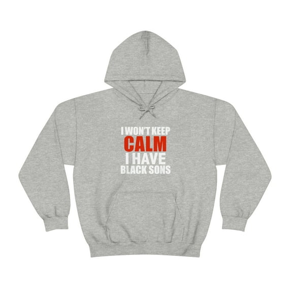 Won't keep calm I have black sons Unisex Hoodie, S-5XL black lives matter