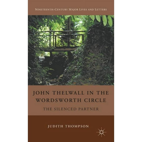 Nineteenth-Century Major Lives and Lette John Thelwall in the Wordsworth Circle: The Silenced Partner, (Hardcover)