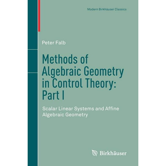 Modern BirkhÃ¤user Classics Methods of Algebraic Geometry in Control Theory: Part I: Scalar Linear Systems and Affine Algebraic Geometry, (Paperback)