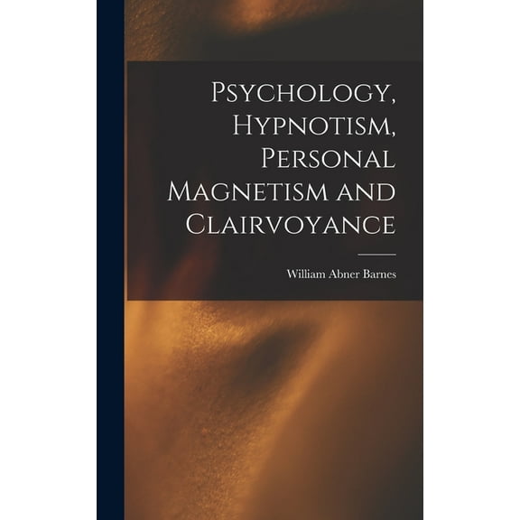 Psychology, Hypnotism, Personal Magnetism and Clairvoyance, (Hardcover)