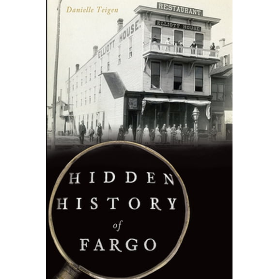 Pre-Owned Hidden History of Fargo (Paperback) 146713659X 9781467136594