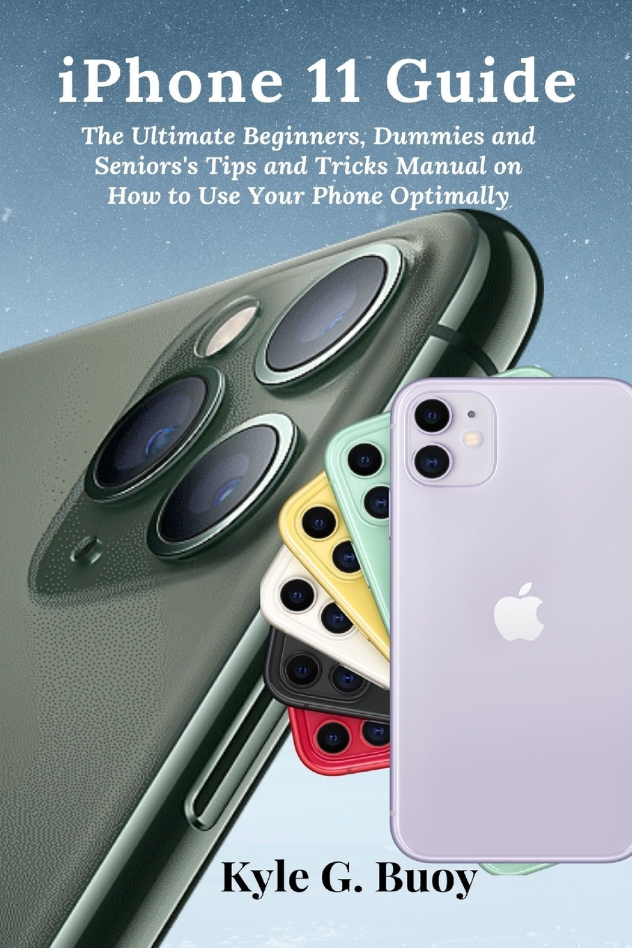 iPhone 11 Guide The Ultimate Beginners, Dummies and Seniors's Tips and