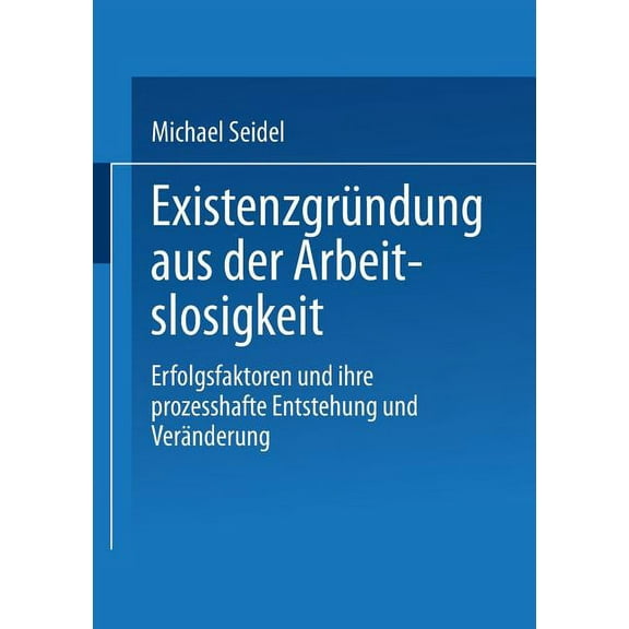 Duv Wirtschaftswissenschaft Existenzgründung Aus Der Arbeitslosigkeit: Erfolgsfaktoren Und Ihre Prozesshafte Entstehung Und Veränderung, (Paperback)