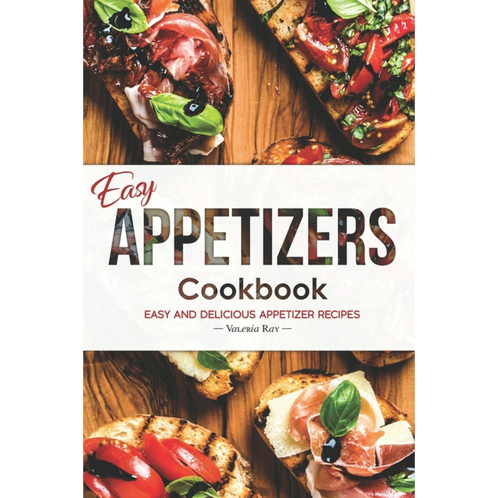 Easy Appetizers Cookbook Easy and Delicious Appetizer Recipes (Paperback)