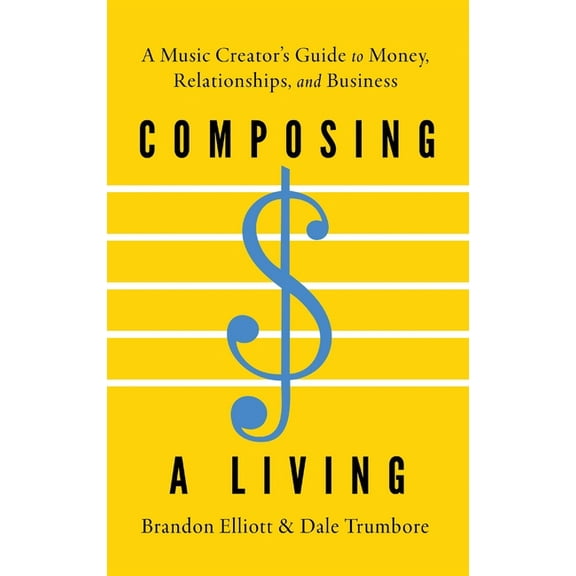Composing a Living: A Music Creator's Guide to Money, Relationships, and Business, (Hardcover)