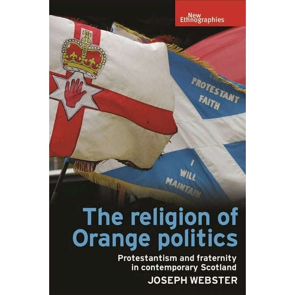 New Ethnographies The Religion of Orange Politics: Protestantism and Fraternity in Contemporary Scotland, (Hardcover)