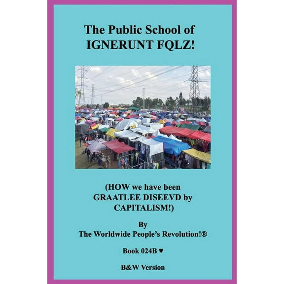 The Public School of IGNERUNT FQLZ!: (HOW we have been GRAATLEE DISEEVD by CAPITALISM!) B&W Version, (Paperback)