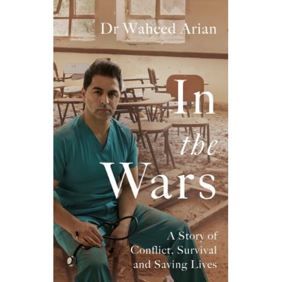 Pre-Owned In the Wars: A Doctor's Story of Conflict, Survival and Saving Lives (Hardcover) 1787633969 9781787633964