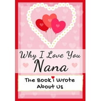 Why I Love You Nana: The Book I Wrote About Us Perfect for Kids Valentine's Day Gift, Birthdays, Christmas, Anniversarie, (Paperback)