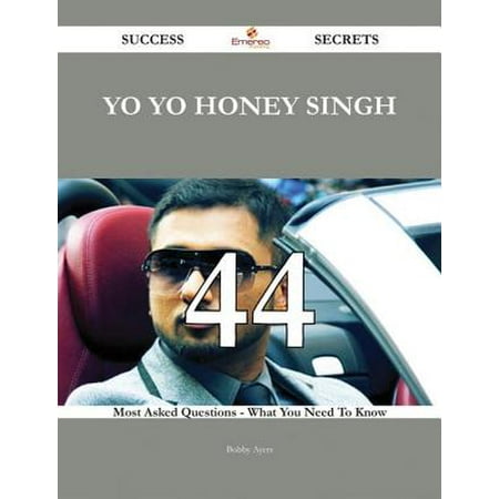 Yo Yo Honey Singh 44 Success Secrets - 44 Most Asked Questions On Yo Yo Honey Singh - What You Need To Know -