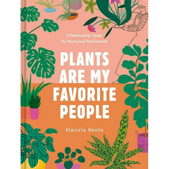 Plants Are My Favorite People: A Relationship Guide for Plants and Their Parents, (Hardcover)