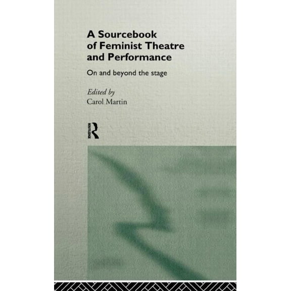 Worlds of Performance A Sourcebook on Feminist Theatre and Performance: On and Beyond the Stage, (Hardcover)