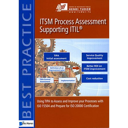 ITSM Process Assessment Supporting ITIL : Using TIPA to Assess and Improve Your Processes with ISO 15504 and Prepare for ISO 20000