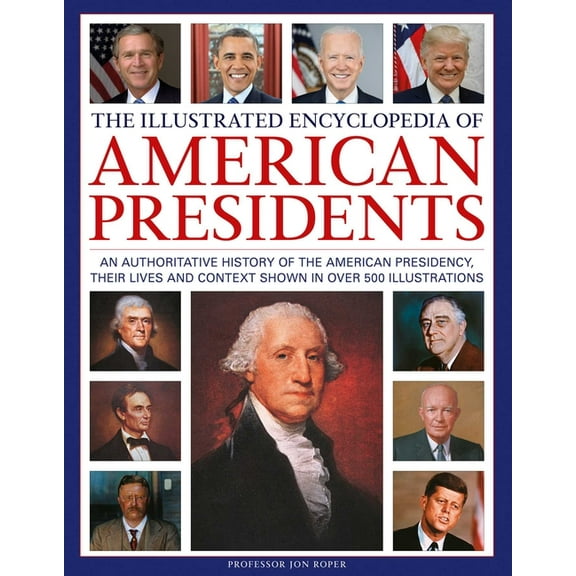 The Illustrated Encyclopedia of American Presidents: An Authoritative History of the American Presidency, Their Lives an, (Hardcover)