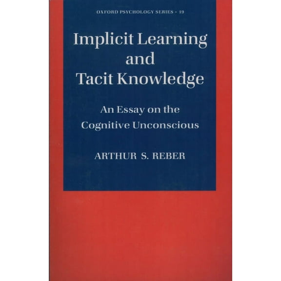 Oxford Psychology Implicit Learning and Tacit Knowledge: An Essay on the Cognitive Unconscious, Book 19, (Paperback)