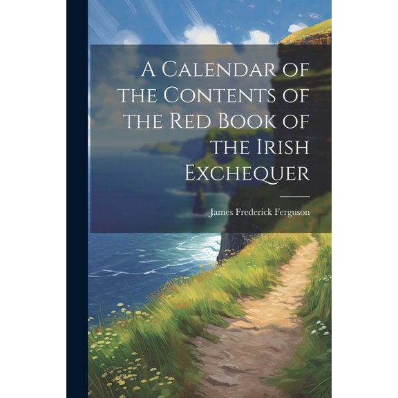 A Calendar of the Contents of the Red Book of the Irish Exchequer, (Paperback)