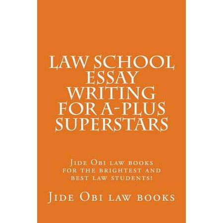 Law School Essay Writing for A-Plus Superstars : Jide Obi Law Books for the Brightest and Best Law