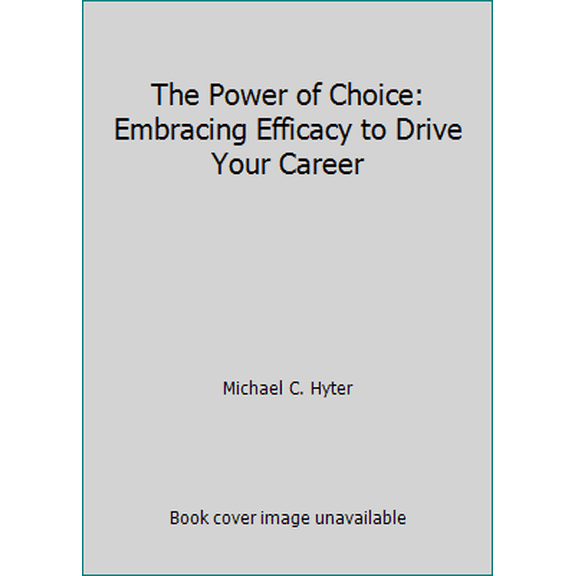 Pre-Owned The Power of Choice: Embracing Efficacy to Drive Your Career (Hardcover) 098336611X 9780983366119