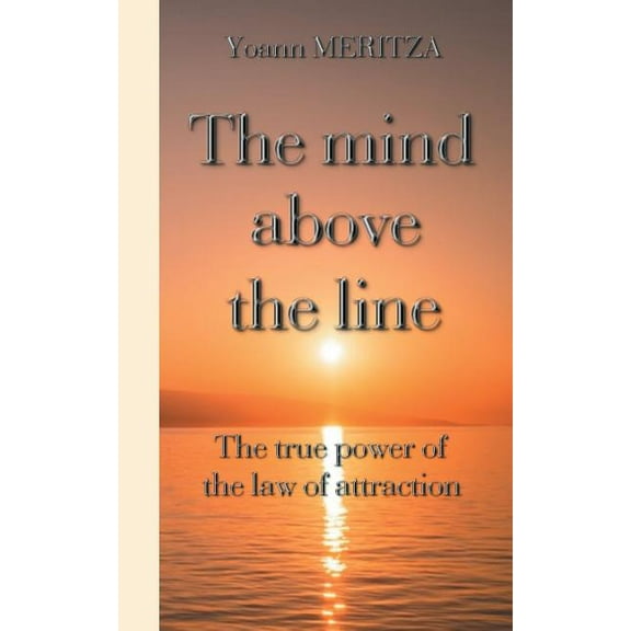 The mind above the line: The true power of the law of attraction, (Paperback)