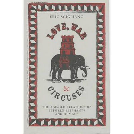 - Love, War and Circuses : The Age Old Relationship Between Elephants and Humans
