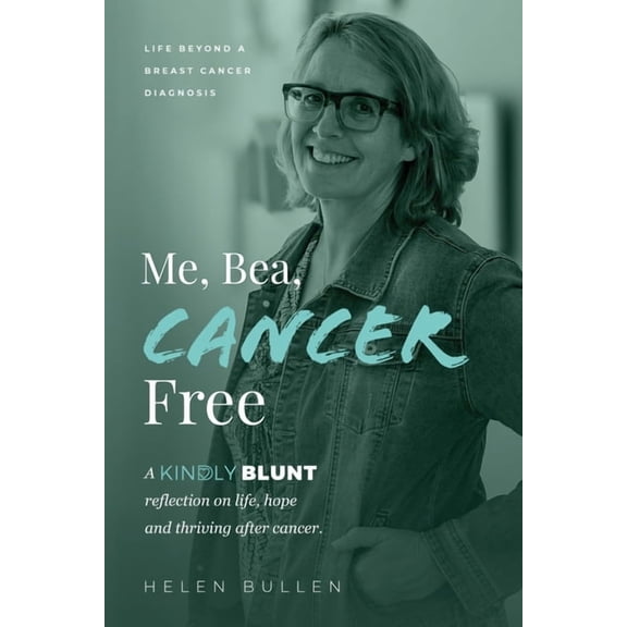 Me, Bea, Cancer Free: A Kindly Blunt reflection on life, hope and thriving after cancer, (Paperback)