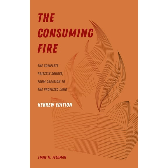 The Consuming Fire, Hebrew Edition : The Complete Priestly Source, from Creation to the Promised Land (Edition 1) (Paperback)