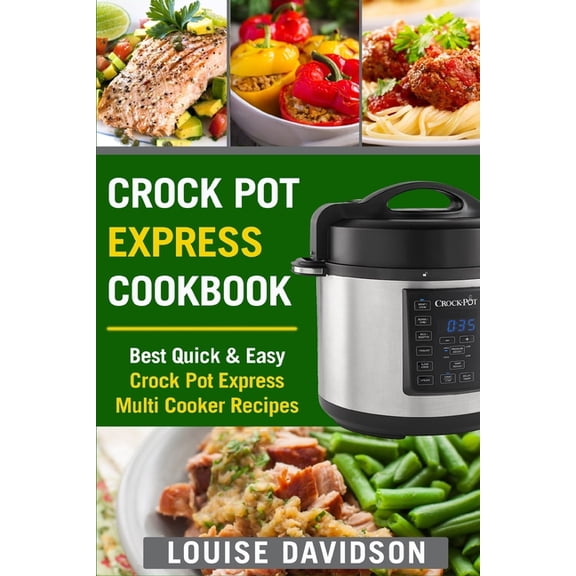 Crock Pot Express Cookbook: Best Quick & Easy Crock Pot Express Multi Cooker Recipes, (Paperback)