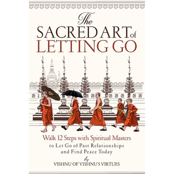 Pre-Owned The Sacred Art of Letting Go: Walk 12 Steps with Spiritual Masters to Let Go of Past Relationships and Find Peace Today (Paperback) 1096252015 9781096252016
