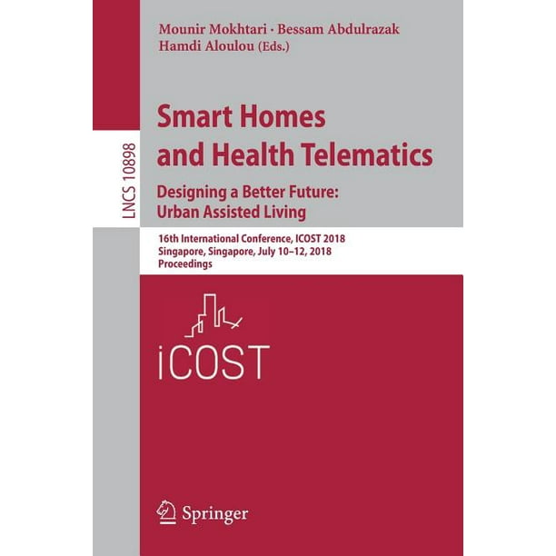 Smart Homes And Health Telematics Designing A Better Future Urban Assisted Living 16th International Conference Icost 18 Singapore Singapore July 10 12 18 Proceedings Paperback Walmart Com