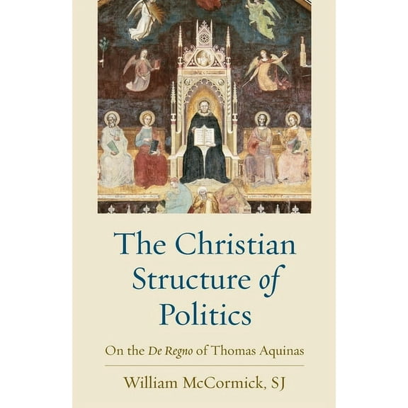 The Christian Structure of Politics: On the De Regno of Thomas Aquinas, (Paperback)