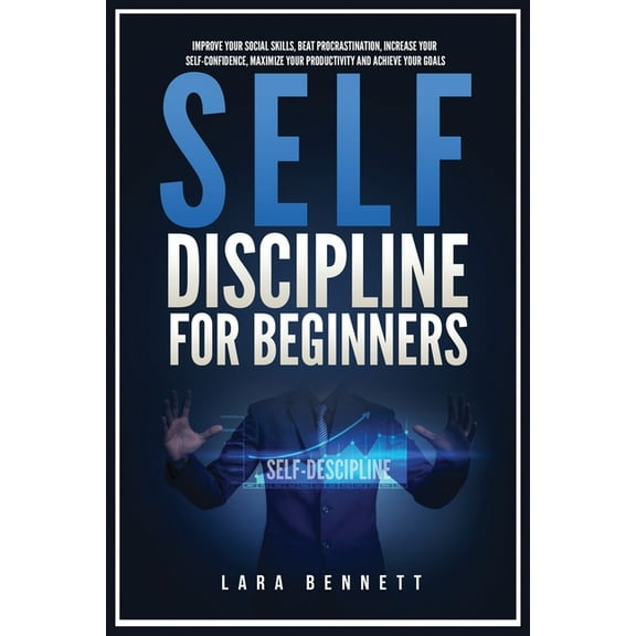 Self-Discipline for Beginners: Improve Your Social Skills, Beat Procrastination, Increase Your Self-Confidence, Maximize, (Paperback)