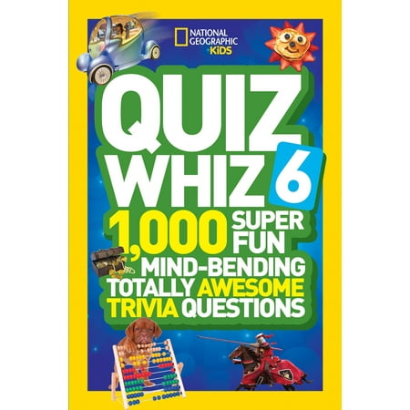 National Geographic Kids Quiz Whiz 6 : 1,000 Super Fun Mind-Bending Totally Awesome Trivia (Best Quiz Questions Ever)