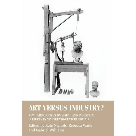 Studies in Design and Material Culture Art Versus Industry?: New Perspectives on Visual and Industrial Cultures in Nineteenth-Century Britain, (Hardcover)